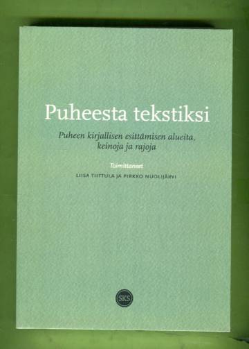 Puheesta tekstiksi - Puheen kirjallisen esittämisen alueita, keinoja ja rajoja