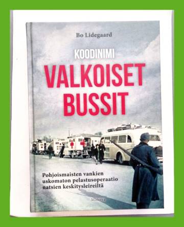 Koodinimi valkoiset bussit - Pohjoismaisten vankien uskomaton pelastusoperaatio natsien keskitysleir