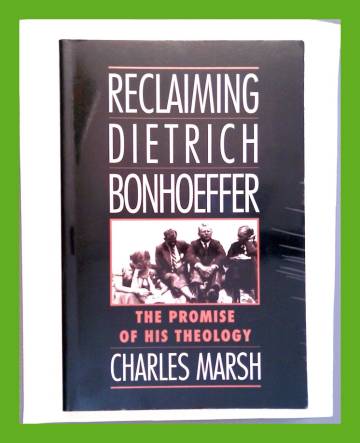 Reclaiming Dietrich Bonhoeffer - The promise of his theology