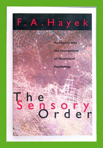 The Sensory Order - An Inquiry into the Foundations of Theoretical Psychology
