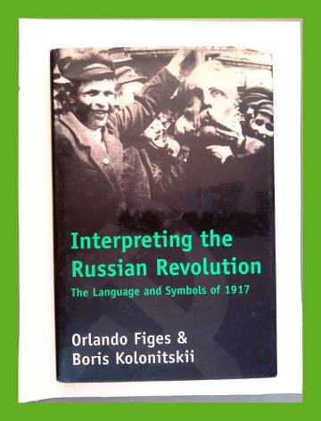 Interpreting the Russian Revolution - The Language and Symbols of 1917