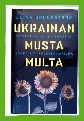 Ukrainan musta multa - Tositarina viljelysmaasta, jonka piti ruokkia maailma