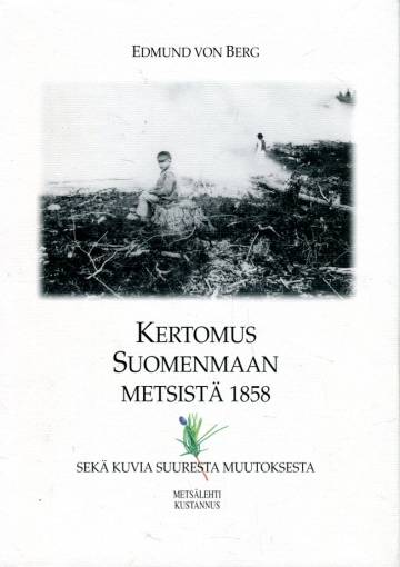 Kertomus Suomenmaan metsistä 1858 - Sekä kuvia suuresta muutoksesta