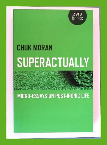 Superactually: Micro-essays on post-ironic life