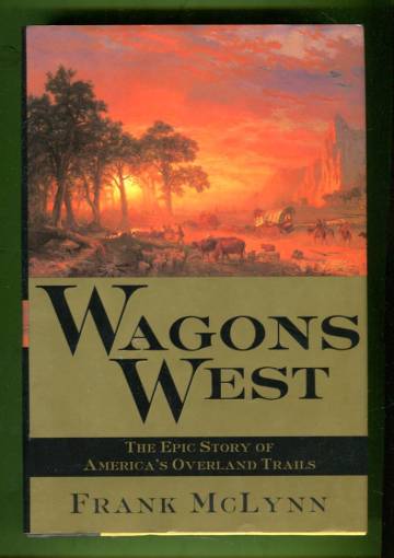 Wagons West - The Epic Story of America's Overland Trails