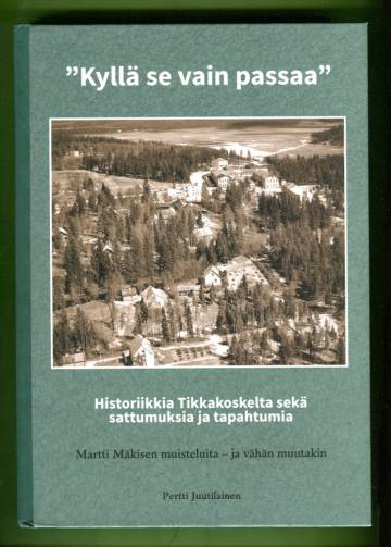 ''Kyllä se vain passaa'' - Historiikkia Tikkakoskelta sekä sattumuksia ja tapahtumia
