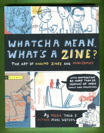 Whatcha Mean, What's a Zine? - The Art of Making Zines and Mini-Comics