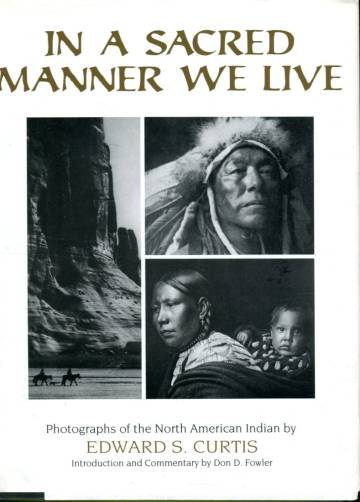 In a Sacred Manner We Live - Photographs of the North American Indians by Edward S. Curtis