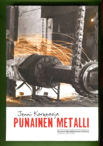 Punainen Metalli - Kommunistit ja kansandemokraatit Suomen Metallityöväen Liitossa vuosina 1899-1983