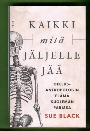 Kaikki mitä jäljelle jää - Oikeusantropologin elämä kuoleman kourissa