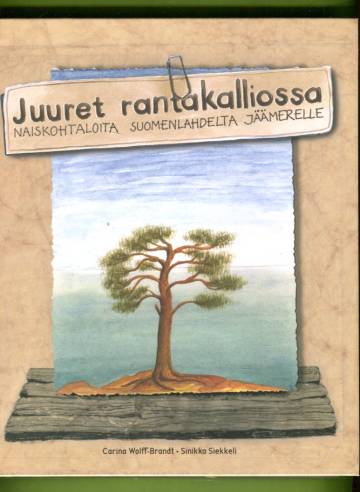 Juuret rantakalliossa - Naiskohtaloita Suomenlahdelta jäämerelle