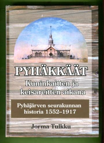 Pyhäkkäät - Kuninkaitten ja keisareitten aikana: Pyhäjärven seurakunnan historia 1552-1917