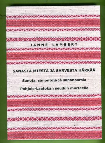 Sanasta miestä ja sarvesta härkää - Sanoja, sanontoja ja sananparsia Pohjois-Laatokan seudun murteel