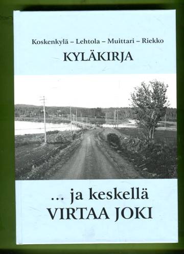 ... ja keskellä VIRTAA JOKI - Koskenkylä - Lehtola - Muittari - Riekko - Kyläkirja