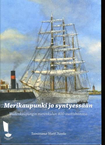 Merikaupunki jo syntyessään - Uudenkaupungin merenkulun 400-vuotishistoria