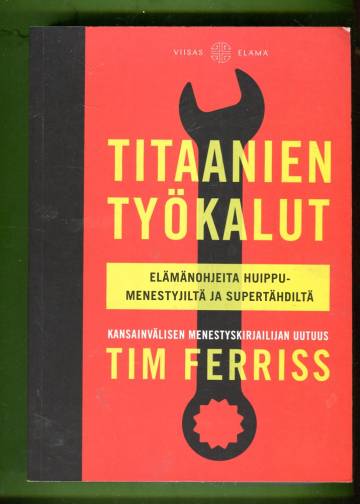 Titaanien työkalut - Elämänohjeita huippumenestyjiltä ja supertähdiltä