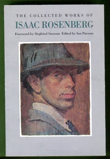 The Collected Works of Isaac Rosenberg - Poetry, Prose, Letters, Paintings and Drawings