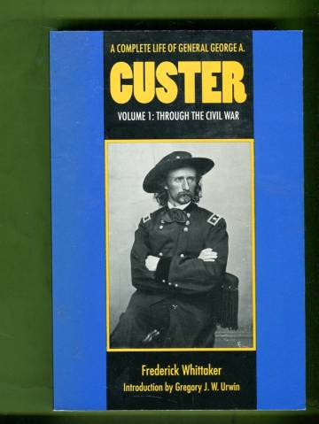 A Complete Life of General George A. Custer - Volume 1: Through the Civil War