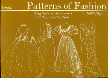 Patterns of Fashion 2 - Englishwomen's Dresses and Their Construction C. 1860-1940