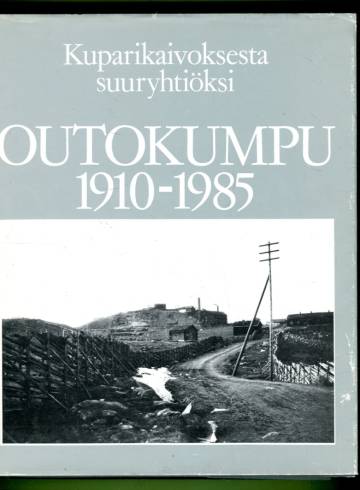 Outokumpu 1910-1985 - Kuparikaivoksesta suuryhtiöksi