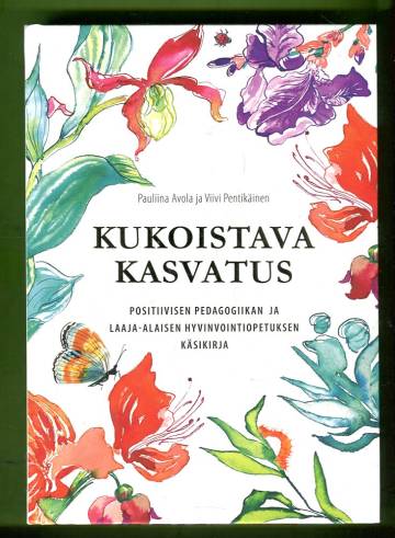 Kukoistava kasvatus - Positiivisen pedagogiikan ja laaja-alaisen hyvinvointiopetuksen käsikirja