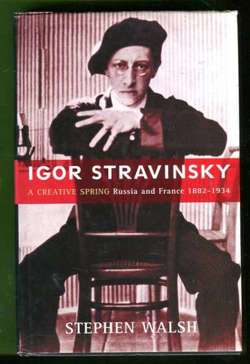 Stravinsky - A Creative Spring: Russia and France, 1882-1934