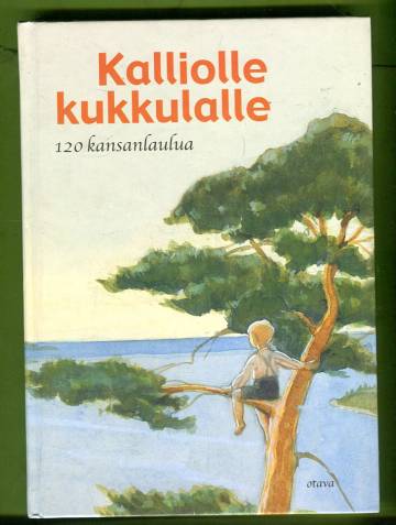 Kalliolle kukkulalle - 120 kansanlaulua