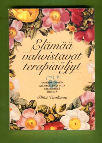 Elämää vahvistavat terapiaöljyt - Hakemisto 86:sta aromaattisesta ja eteerisestä öljystä