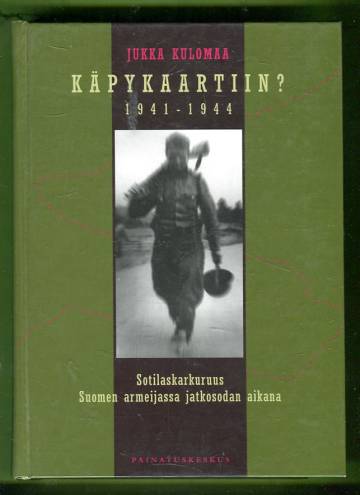 Käpykaartiin? 1941-1944 - Sotilaskarkuruus Suomen armeijassa jatkosodan aikana