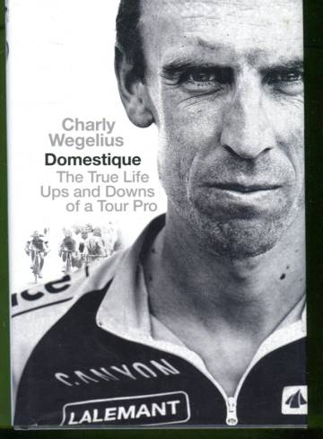 Domestique - The True Life Ups and Downs of a Tour Pro