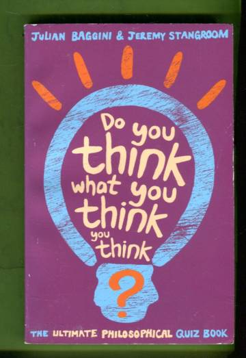 Do You Think what You Think You Think - The Ultimate Philosophical Quiz Book