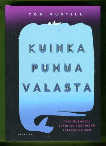 Kuinka puhua valasta - Tutkimusmatka eläinten viestinnän tulevaisuuteen