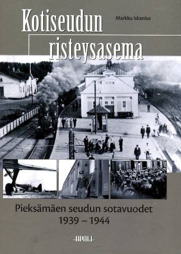 Kotiseudun risteysasema - Pieksämäen seudun sotavuodet 1939-1944