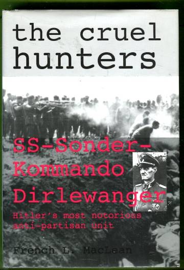 The Cruel Hunters: SS-Sonderkommando Dirlewanger - Hitler's Most Notorious Anti-partisan Unit