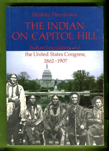 The Indian on Capitol Hill - Indian Legislation and the United States Congress, 1862-1907