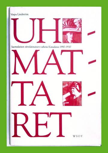 Uhmattaret - Suomalaisten siirtolaisnaisten vaiheita Kanadassa 1890-1930