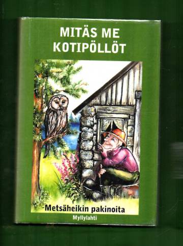 Mitäs me kotipöllöt - Metsäheikin pakinoita