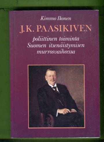 J. K. Paasikiven poliittinen toiminta Suomen itsenäistymisen murrosvaiheessa