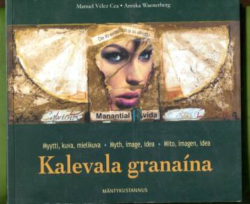 Kalevala granaína - Myytti, kuva, mielikuva / Myth, image, idea / Mito, imagen, idea