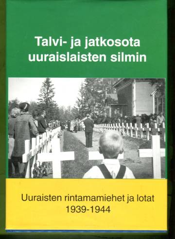 Talvi- ja jatkosota uuraislaisten silmin - Uuraisten rintamamiehet ja lotat 1939-1944