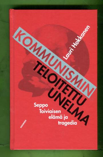 Kommunismin teloitettu unelma - Seppo Toiviaisen elämä ja tragedia