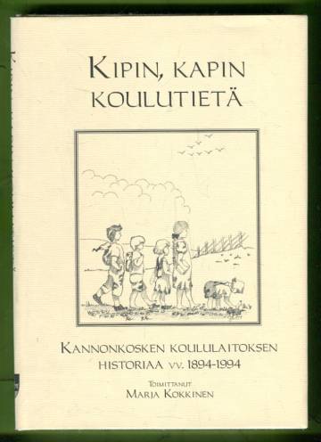 Kipin, kapin koulutietä - Kannonkosken koululaitoksen historiaa vv. 1894-1994
