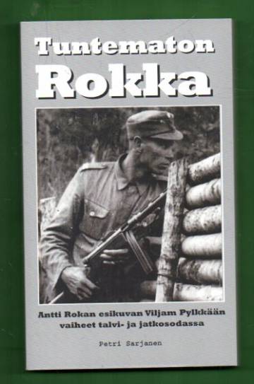 Tuntematon Rokka - Antti Rokan esikuvan Viljam Pylkään vaiheet talvi- ja jatkosodassa