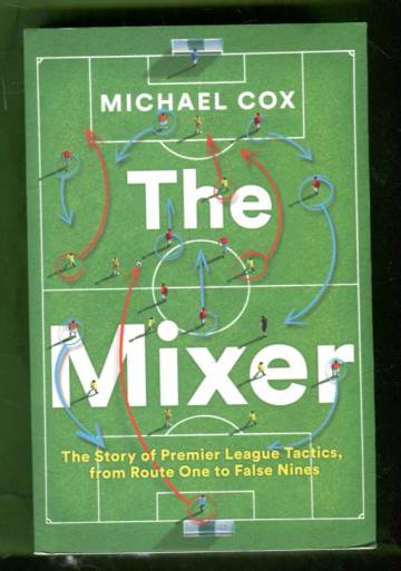 The Mixer - The Story of Premier League Tactics, from Route One to False Nines