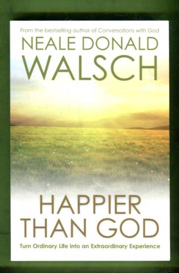 Happier than God - Turn Ordinary Life into an Extraordinary Experience
