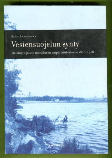 Vesiensuojelun synty - Helsingin ja sen merialueen ympäristöhistoriaa 1878-1928