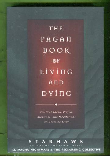 The Pagan Book of Living and Dying - Practical Rituals, Prayers, Blessings, and Meditations on Cross