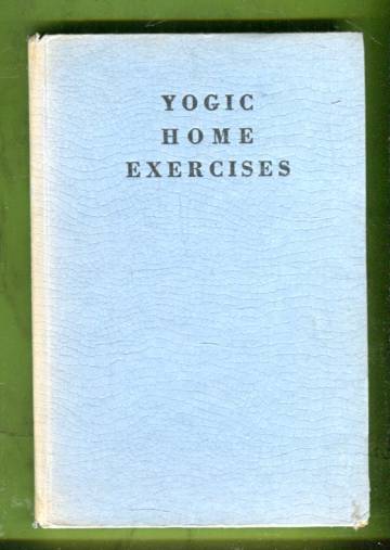 Yogic Home Exercises - Easy Course of Physical Culture for Modern Men and Women