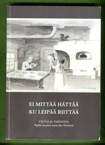 Ei mittää hättää ku leipää riittää - Tietoa ja tarinoita Sipilän koulun seutuvilta Ähtäristä