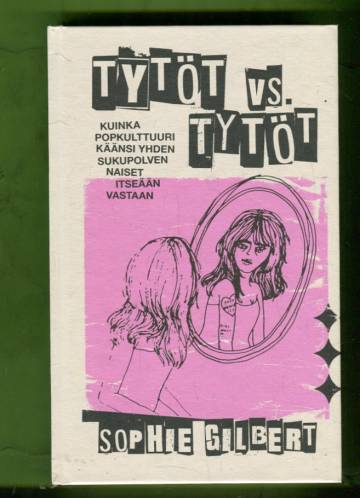 Tytöt vs. tytöt - Kuinka popkulttuuri käänsi yhden sukupolven naiset itseään vastaan